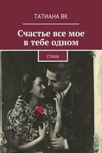 Счастье все мое в тебе одном. стихи