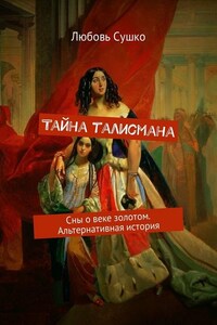 Тайна талисмана. Сны о веке золотом. Альтернативная история