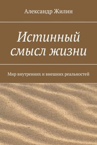 Истинный смысл жизни. Мир внутренних и внешних реальностей