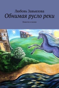 Обнимая русло реки. Повести и сказки