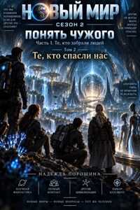 Новый мир. Сезон 2. Понять чужого. Часть 1. Те, кто забрали людей. Том 2. Те, кто спасли нас