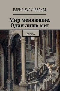 Мир меняющие. Один лишь миг. Книга 2