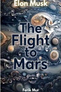 Elon Musk. A Memoir. The Flight to Mars