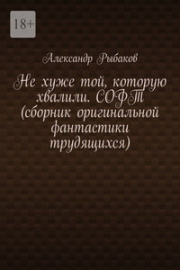 Не хуже той, которую хвалили. СОФТ (сборник оригинальной фантастики трудящихся)