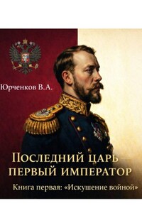 Последний царь — первый император. Книга первая: «Искушение войной»