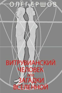 Витрувианский Человек или Загадки Вселенной. Теория о бесконечности жизни