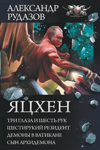 Яцхен: Три глаза и шесть рук. Шестирукий резидент. Демоны в Ватикане. Сын архидемона