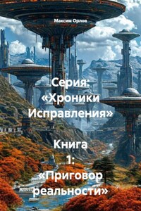 Серия: «Хроники Исправления» Книга 1: «Приговор реальности»