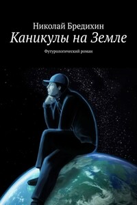 Каникулы на Земле. Футурологический роман