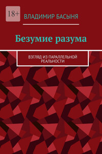 Безумие разума. Взгляд из параллельной реальности