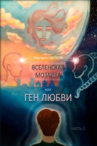 Вселенская мозаика, или Ген любви. Часть 1