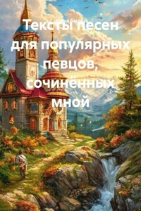 Тексты песен для популярных певцов, сочинённых мной