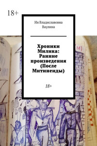 Хроники Милика: Ранние произведения (После Митинеиды). 18+