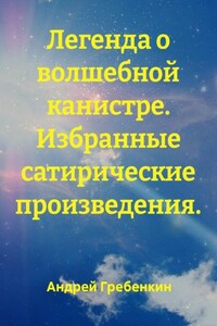 Легенда о волшебной канистре. Избранные сатирические произведения.