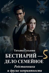 Бестиарий — дело семейное 5. Родственники и другие неприятности