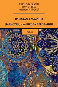 Dabistan-I-Mazahib Дабистан: Школа верований. Том I