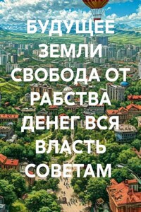 БУДУЩЕЕ ЗЕМЛИ СВОБОДА ОТ РАБСТВА ДЕНЕГ ВСЯ ВЛАСТЬ СОВЕТАМ