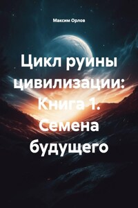 Цикл руины цивилизации: Книга 1. Семена будущего