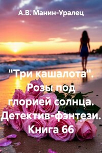 «Три кашалота». Розы под глорией солнца. Детектив-фэнтези. Книга 66